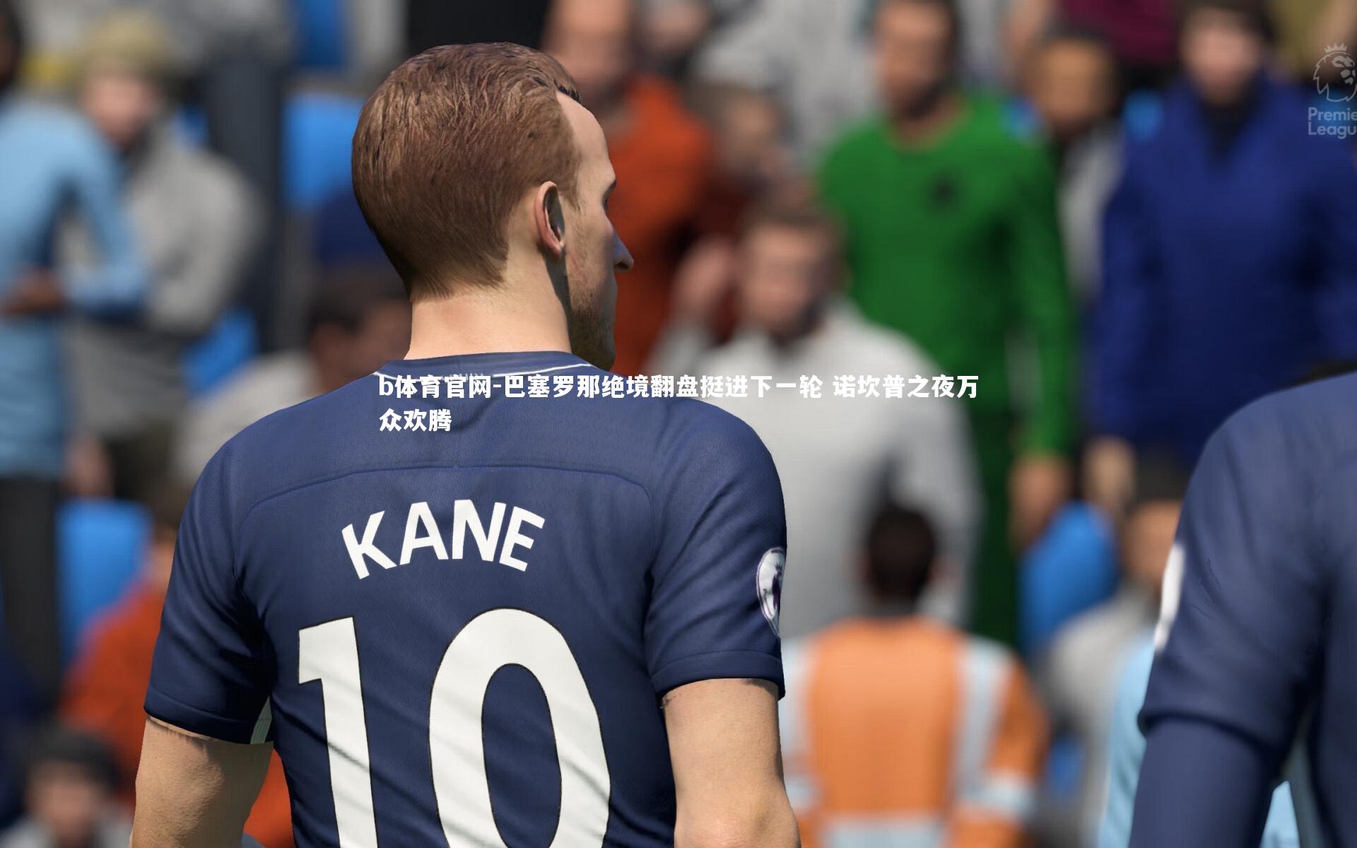 b体育官网-巴塞罗那绝境翻盘挺进下一轮 诺坎普之夜万众欢腾