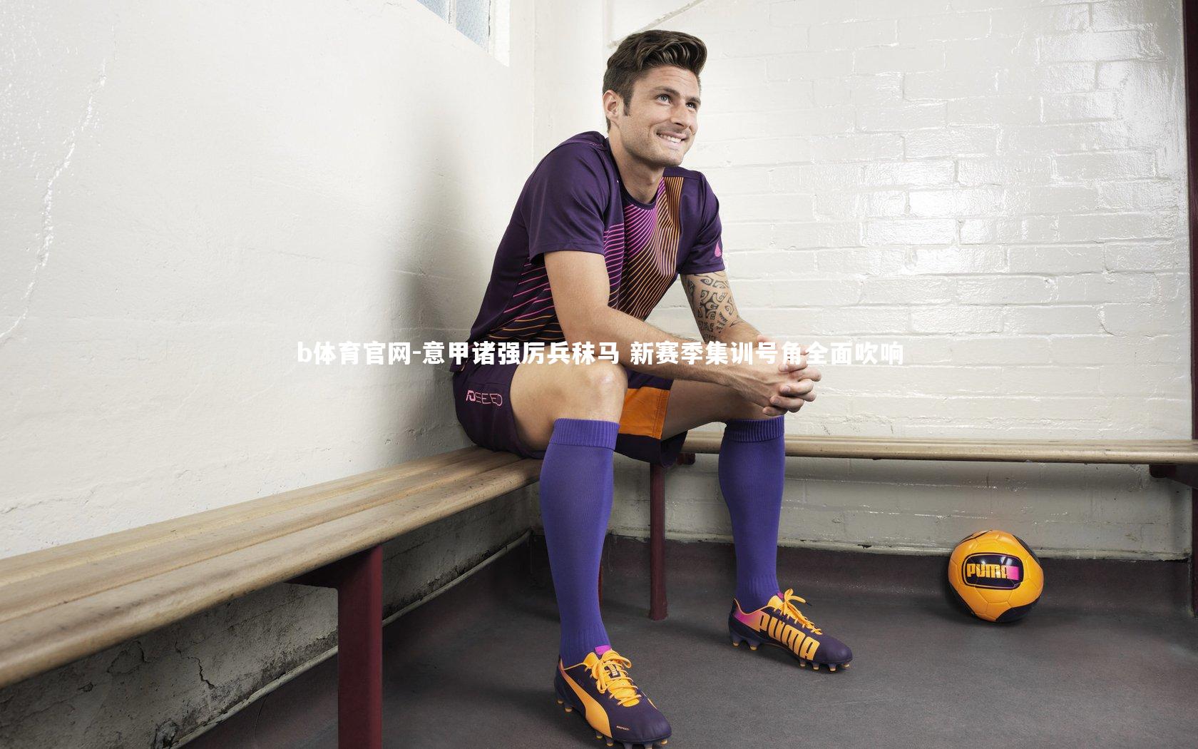 意甲诸强厉兵秣马 新赛季集训号角全面吹响